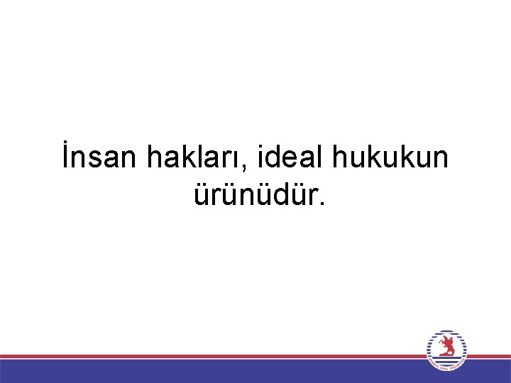 İnsan hakları, ideal hukukun ürünüdür. 