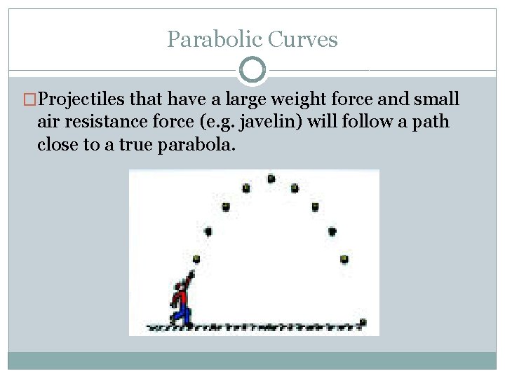 Parabolic Curves �Projectiles that have a large weight force and small air resistance force