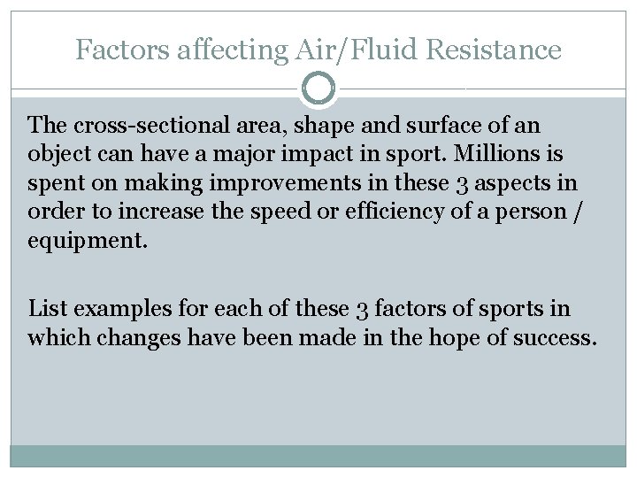 Factors affecting Air/Fluid Resistance The cross-sectional area, shape and surface of an object can