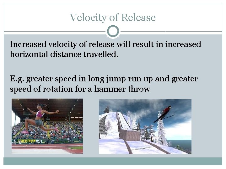 Velocity of Release Increased velocity of release will result in increased horizontal distance travelled.