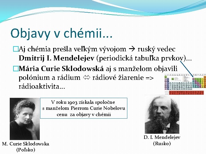 Objavy v chémii. . . �Aj chémia prešla veľkým vývojom ruský vedec Dmitrij I. Objavy v chémii. . . �Aj chémia prešla veľkým vývojom ruský vedec Dmitrij I.