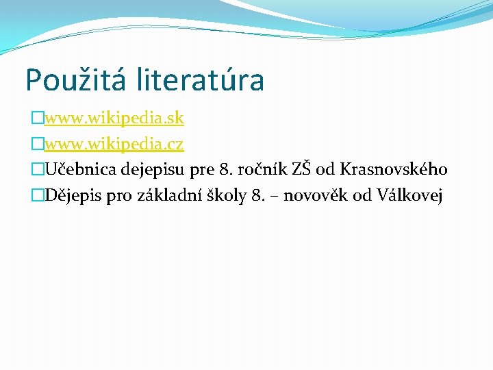 Použitá literatúra �www. wikipedia. sk �www. wikipedia. cz �Učebnica dejepisu pre 8. ročník ZŠ Použitá literatúra �www. wikipedia. sk �www. wikipedia. cz �Učebnica dejepisu pre 8. ročník ZŠ