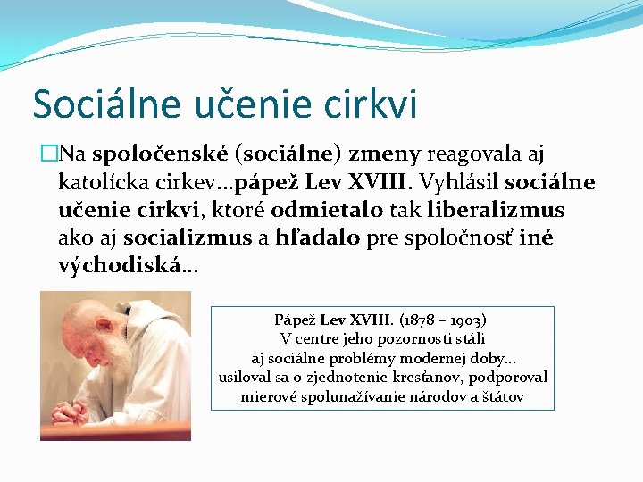 Sociálne učenie cirkvi �Na spoločenské (sociálne) zmeny reagovala aj katolícka cirkev. . . pápež Sociálne učenie cirkvi �Na spoločenské (sociálne) zmeny reagovala aj katolícka cirkev. . . pápež