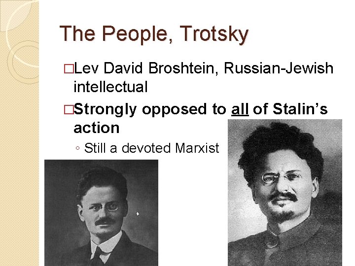 The People, Trotsky �Lev David Broshtein, Russian-Jewish intellectual �Strongly opposed to all of Stalin’s