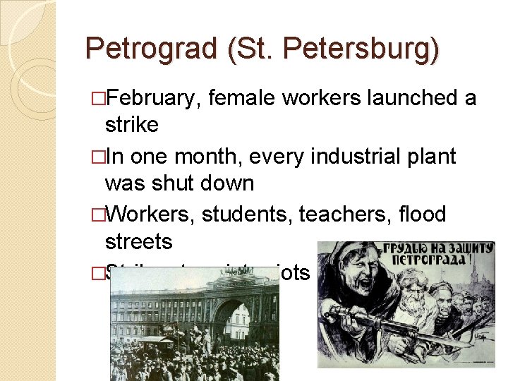 Petrograd (St. Petersburg) �February, female workers launched a strike �In one month, every industrial