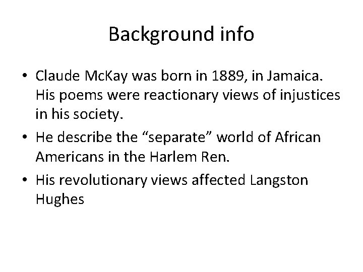 Background info • Claude Mc. Kay was born in 1889, in Jamaica. His poems