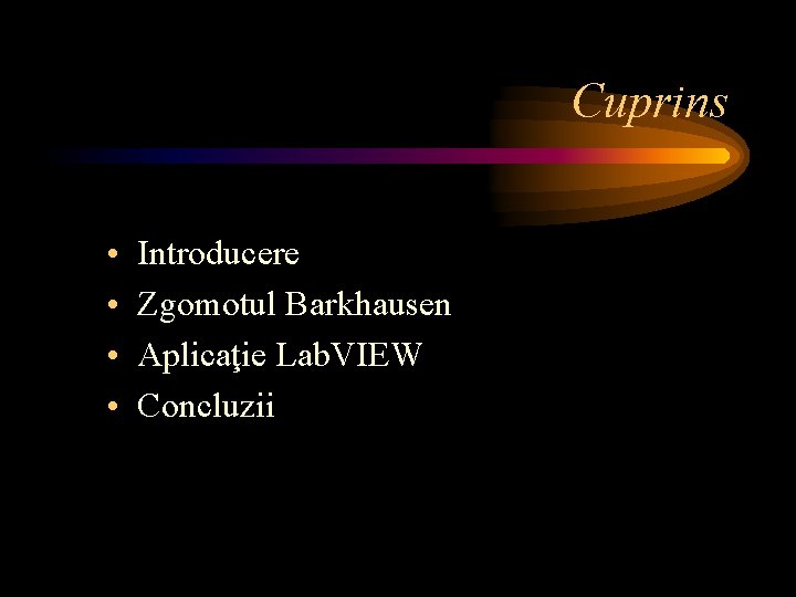 Cuprins • • Introducere Zgomotul Barkhausen Aplicaţie Lab. VIEW Concluzii Cuprins • • Introducere Zgomotul Barkhausen Aplicaţie Lab. VIEW Concluzii