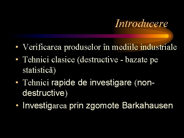 Introducere • Verificarea produselor în mediile industriale • Tehnici clasice (destructive - bazate pe