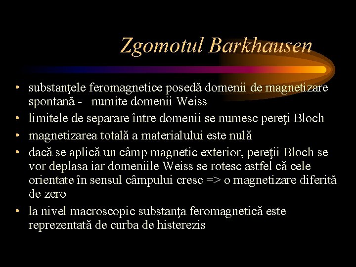 Zgomotul Barkhausen • substanţele feromagnetice posedă domenii de magnetizare spontană - numite domenii Weiss Zgomotul Barkhausen • substanţele feromagnetice posedă domenii de magnetizare spontană - numite domenii Weiss
