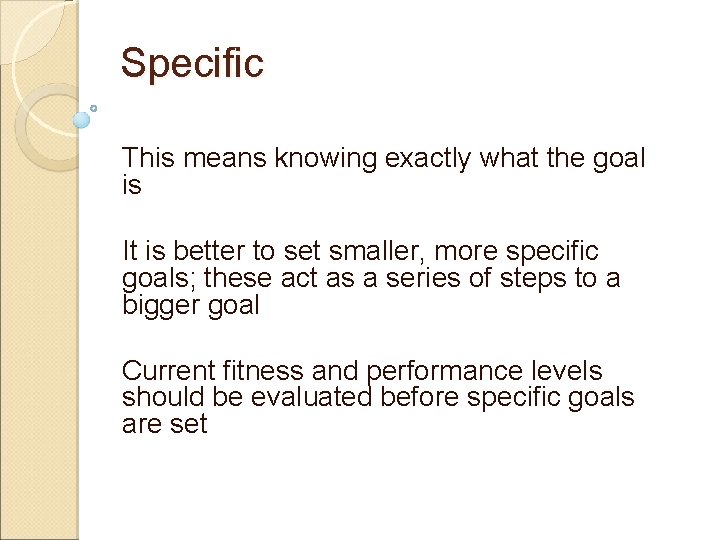 Specific This means knowing exactly what the goal is It is better to set