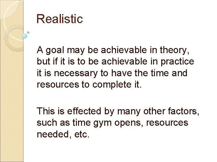 Realistic A goal may be achievable in theory, but if it is to be