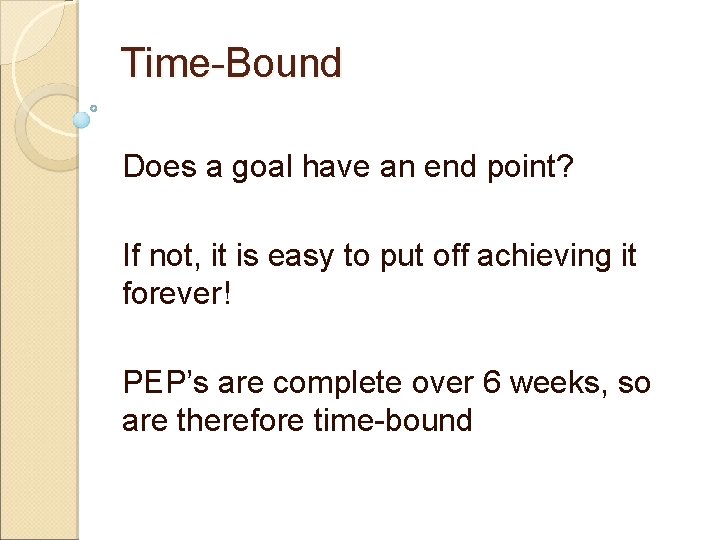 Time-Bound Does a goal have an end point? If not, it is easy to