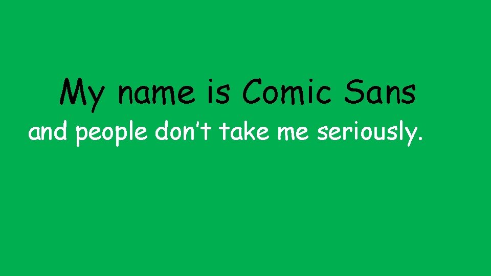 My name is Comic Sans and people don’t take me seriously. 