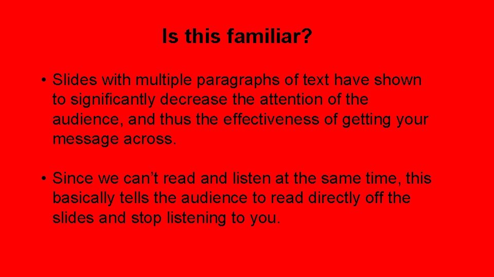 Is this familiar? • Slides with multiple paragraphs of text have shown to significantly