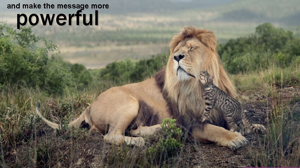 and make the message more powerful 