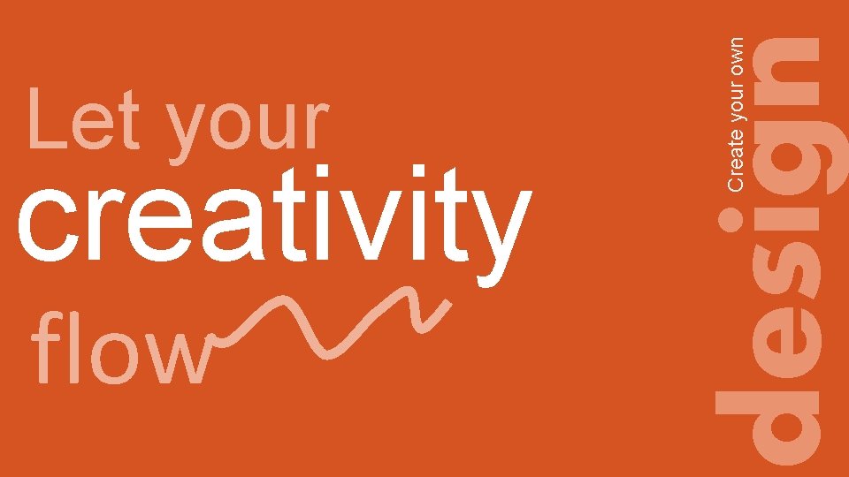 flow design creativity Create your own Let your 