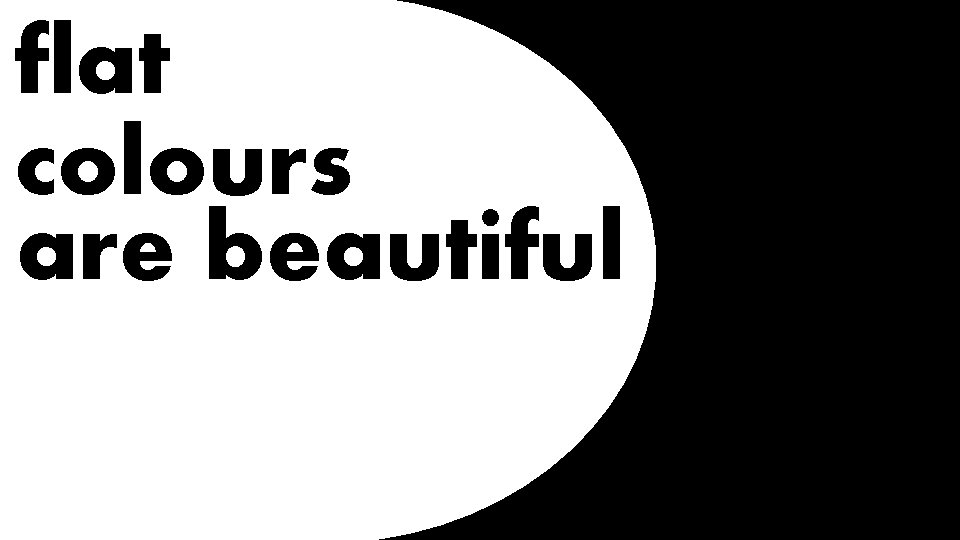 flat colours Aare beautiful 