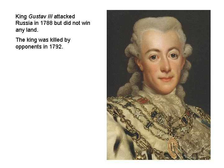 King Gustav III attacked Russia in 1788 but did not win any land. The