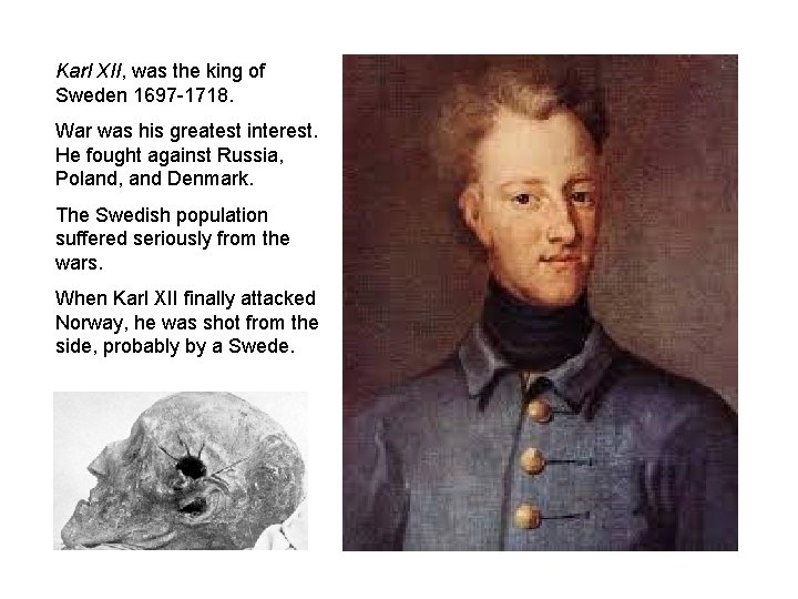 Karl XII, was the king of Sweden 1697 -1718. War was his greatest interest.