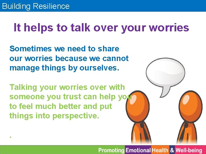 Building Resilience It helps to talk over your worries Sometimes we need to share
