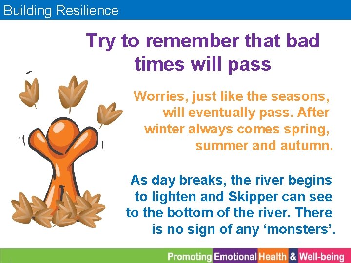 Building Resilience Try to remember that bad times will pass Worries, just like the