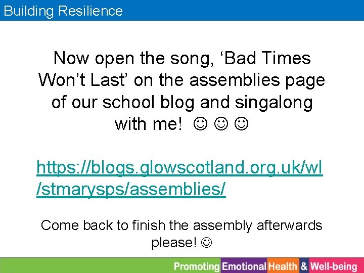 Building Resilience Now open the song, ‘Bad Times Won’t Last’ on the assemblies page