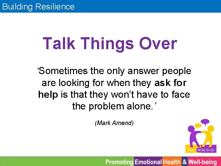 Building Resilience Talk Things Over ‘Sometimes the only answer people are looking for when