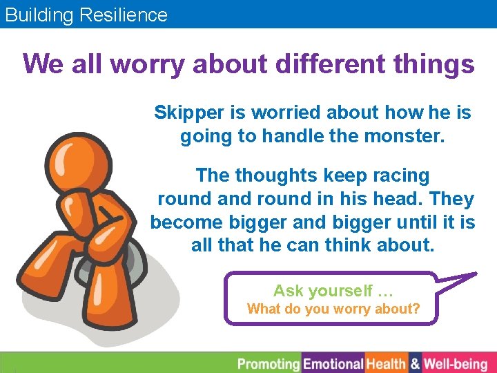 Building Resilience We all worry about different things Skipper is worried about how he