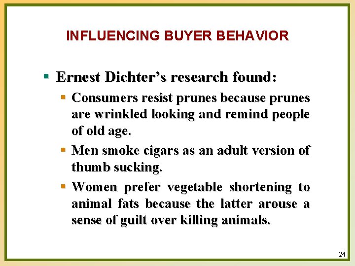 INFLUENCING BUYER BEHAVIOR § Ernest Dichter’s research found: § Consumers resist prunes because prunes