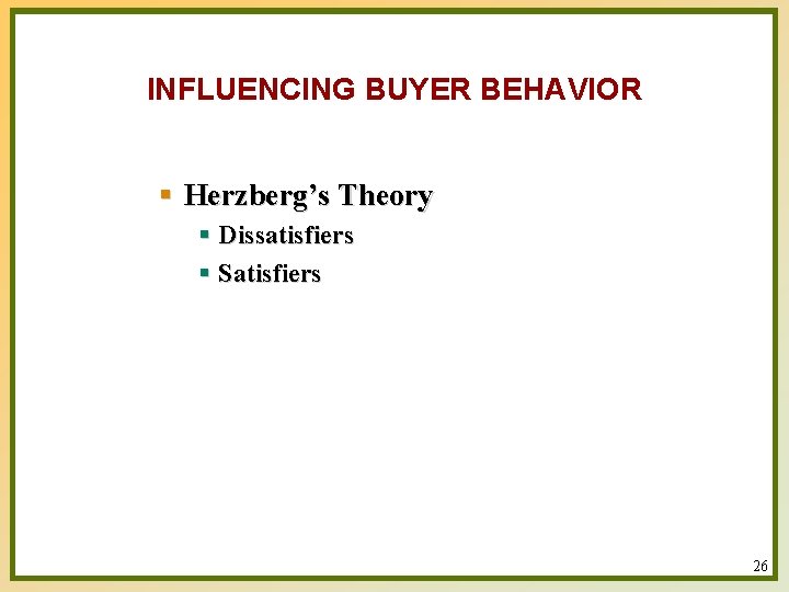 INFLUENCING BUYER BEHAVIOR § Herzberg’s Theory § Dissatisfiers § Satisfiers 26 