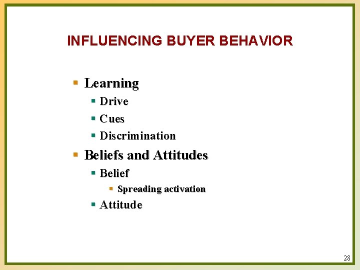 INFLUENCING BUYER BEHAVIOR § Learning § Drive § Cues § Discrimination § Beliefs and