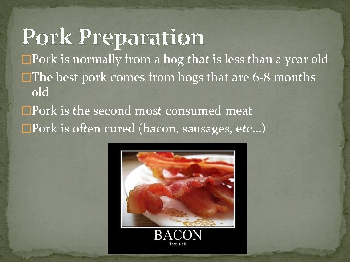 Pork Preparation �Pork is normally from a hog that is less than a year