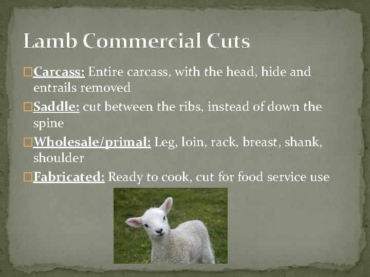 Lamb Commercial Cuts �Carcass: Entire carcass, with the head, hide and entrails removed �Saddle: