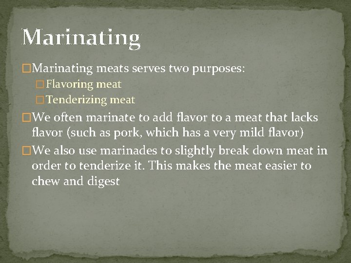 Marinating �Marinating meats serves two purposes: � Flavoring meat � Tenderizing meat �We often