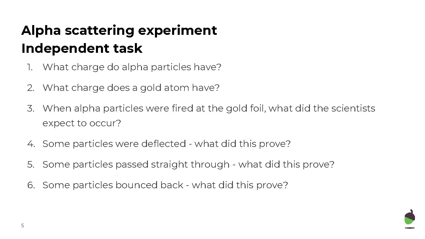 Alpha scattering experiment Independent task 1. What charge do alpha particles have? 2. What