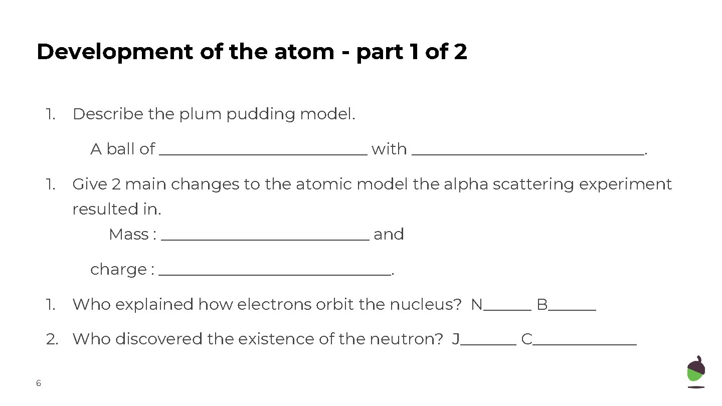 Development of the atom - part 1 of 2 1. Describe the plum pudding