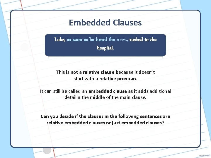 Embedded Clauses Luke, as soon as he heard the news, rushed to the hospital.