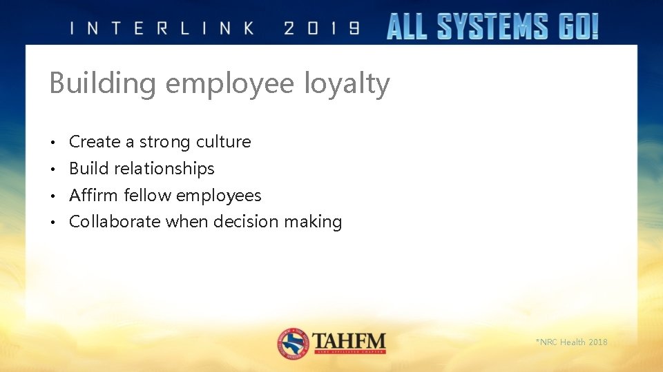 Building employee loyalty • Create a strong culture • Build relationships • Affirm fellow