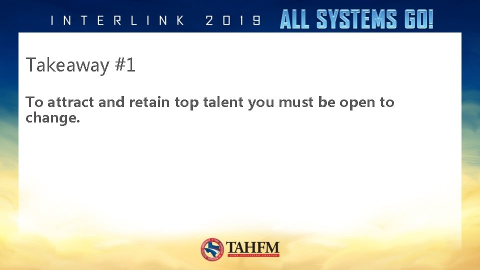 Takeaway #1 To attract and retain top talent you must be open to change.