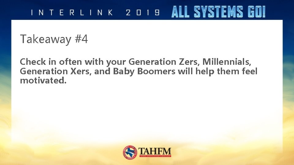 Takeaway #4 Check in often with your Generation Zers, Millennials, Generation Xers, and Baby