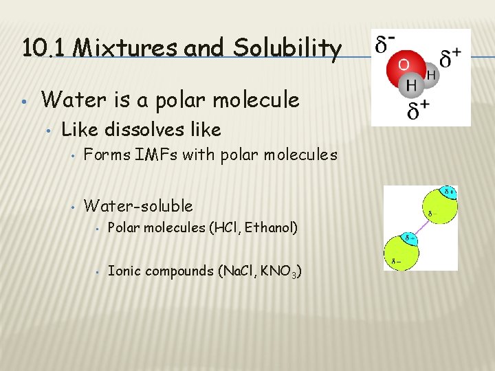10. 1 Mixtures and Solubility • Water is a polar molecule • Like dissolves