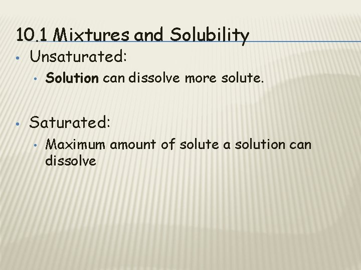 10. 1 Mixtures and Solubility • Unsaturated: • • Solution can dissolve more solute.