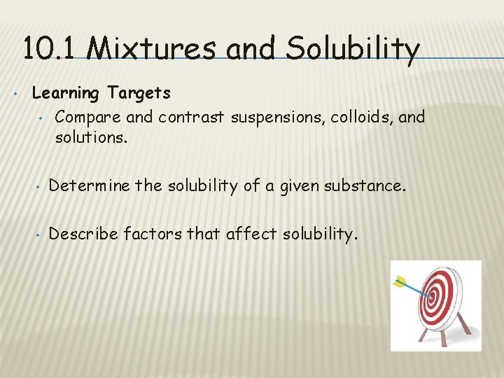 10. 1 Mixtures and Solubility • Learning Targets • Compare and contrast suspensions, colloids,