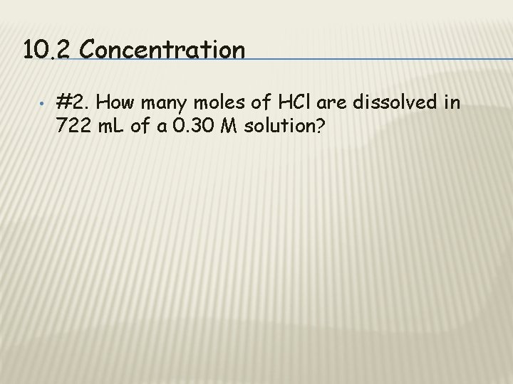 10. 2 Concentration • #2. How many moles of HCl are dissolved in 722