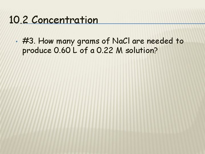 10. 2 Concentration • #3. How many grams of Na. Cl are needed to