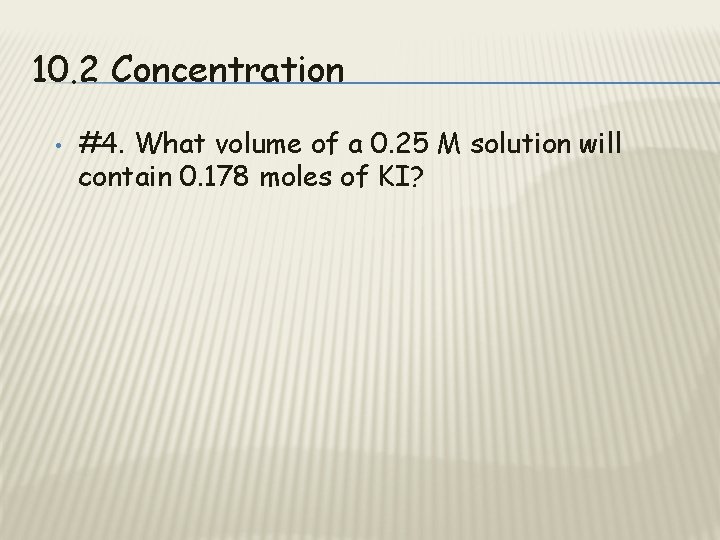 10. 2 Concentration • #4. What volume of a 0. 25 M solution will