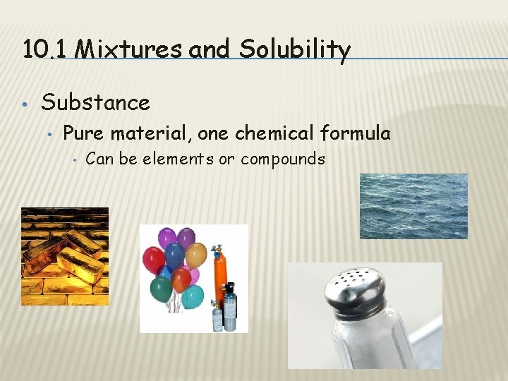 10. 1 Mixtures and Solubility • Substance • Pure material, one chemical formula •