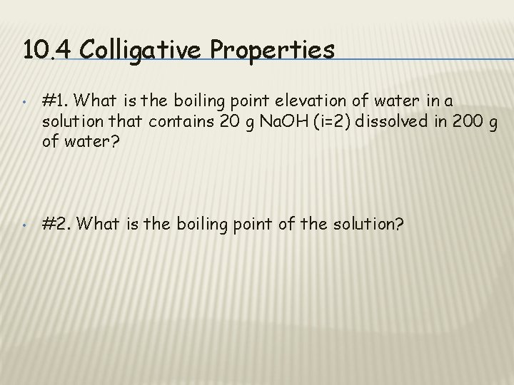 10. 4 Colligative Properties • • #1. What is the boiling point elevation of