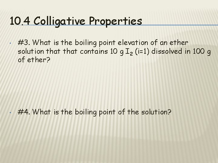 10. 4 Colligative Properties • • #3. What is the boiling point elevation of