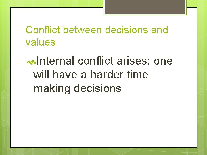 Conflict between decisions and values Internal conflict arises: one will have a harder time